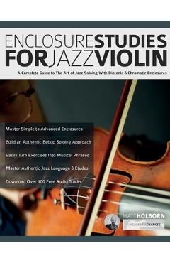 Coperta cărții 'Enclosure Studies For Jazz Violin: A Complete Guide to The Art of Jazz Soloing With Diatonic & Chromatic Enclosures -'