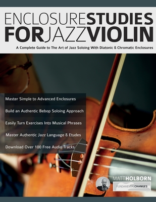 Enclosure Studies For Jazz Violin: A Complete Guide to The Art of Jazz Soloing With Diatonic & Chromatic Enclosures - Matt Holborn