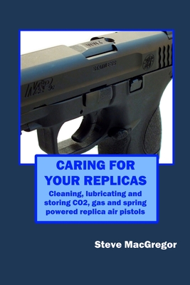 Caring for your Replicas: A guide to cleaning, lubricating and storing replica air pistols - Steve Macgregor