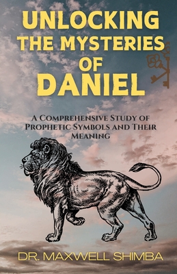 Unlocking the Mysteries of Daniel - Maxwell Shimba
