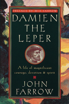 Damien the Leper: A Life of Magnificent Courage, Devotion and Spirit - John Farrow