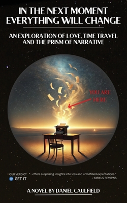 In the Next Moment Everything Will Change: An Exploration of Love, Time Travel and the Prism of Narrative - Daniel Caulfield