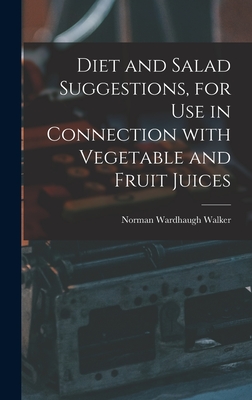 Diet and Salad Suggestions, for Use in Connection With Vegetable and Fruit Juices - Norman Wardhaugh 1876- Walker
