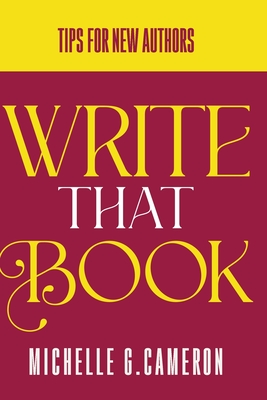 Write That Book: Tips For New Authors - Michelle G. Cameron