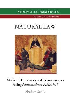 Coperta cărții 'Natural Law: Medieval Translators and Commentators facing Nichomachean Ethics, V. 7 - Shalom Sadik'