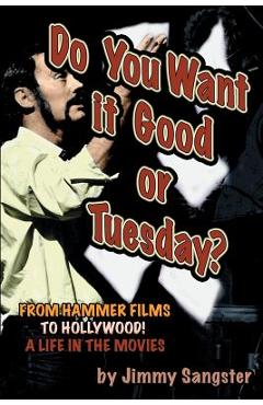 Coperta cărții 'Do You Want it Good or Tuesday? From Hammer Films to Hollywood: A Life in the Movies - Jimmy Sangster'