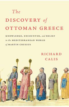 Coperta cărții 'The Discovery of Ottoman Greece: Knowledge, Encounter, and Belief in the Mediterranean World of Martin Crusius -'