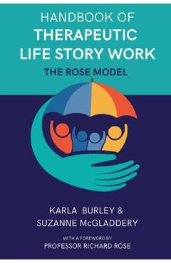 Coperta cărții 'Handbook of Therapeutic Life Story Work: The Rose Model - Karla Burley'