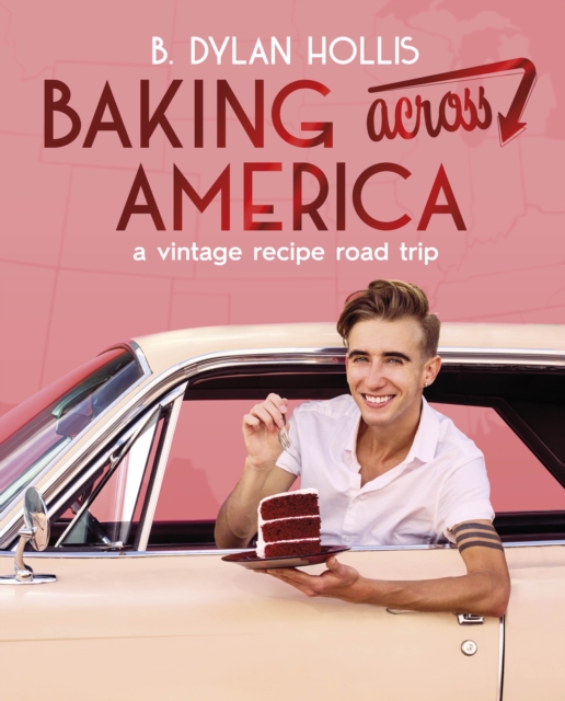 Baking Across America: A Vintage Recipe Road Trip - B. Dylan Hollis