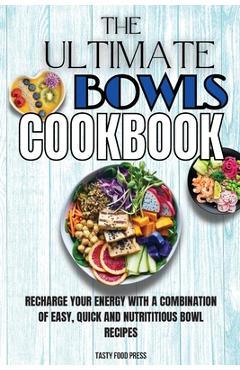 Coperta cărții 'The Ultimate Bowls Cookbook: Recharge Your Energy With A Combination Of Easy, Quick And Nutrititious Bowl Recipes -'