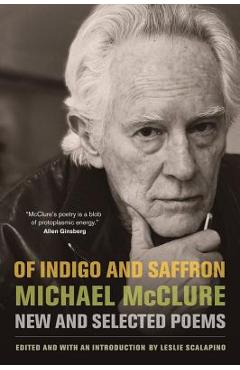 Coperta cărții 'Of Indigo and Saffron: New and Selected Poems - Michael Mcclure'