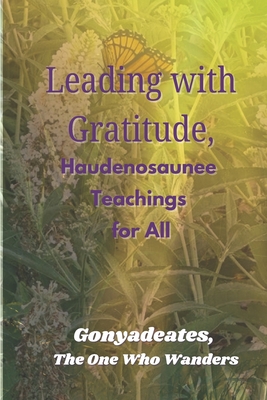 Leading with Gratitude, Haudenosaunee Teachings for All - Gonyadeates Jackie Lyman-wright