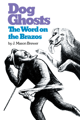 Dog Ghosts and the Word on the Brazos: Negro Preacher Tales from the Brazos Bottoms of Texas - J. Mason Brewer