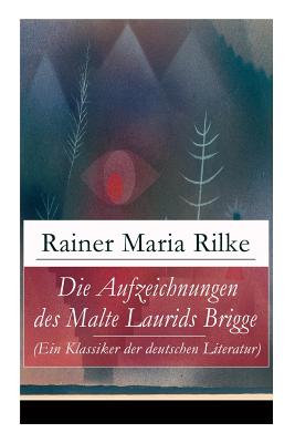Die Aufzeichnungen des Malte Laurids Brigge (Ein Klassiker der deutschen Literatur): Prosagedichte in Tagebuchform - Rainer Maria Rilke