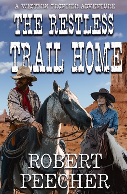 The Restless Trail Home: A Western Frontier Adventure - Robert Peecher