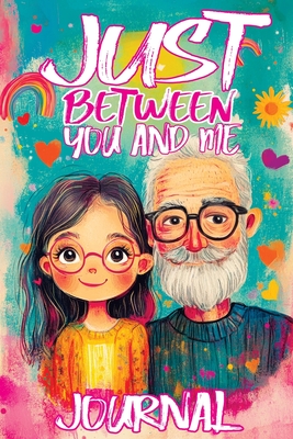 Just Between You and Me Journal: A Pass Back and Forth Diary for Grandpa and Granddaughter, Filled with Prompts for Meaningful Conversations, Guided b - Childlike Mischievous