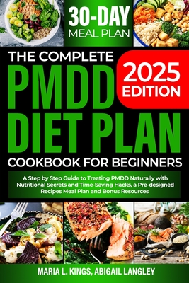 The Complete Pmdd Diet Plan Cookbook for Beginners: A Step by Step Guide to Treating PMDD Naturally with Effective Nutritional Secrets and Time-Saving - Abigail Langley