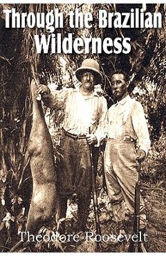 Coperta cărții 'Through the Brazilian Wilderness - Theodore Roosevelt'