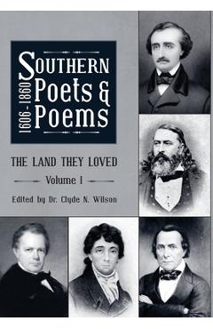 Southern Poets And Poems, 1606 -1860: The Land They Loved Volume 1 - Clyde N. Wilson