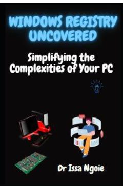 Coperta cărții 'Windows Registry Uncovered: Simplifying the Complexities of Your PC - Issa Ngoie'