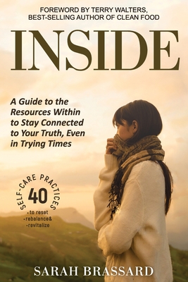 Inside: A Guide to the Resources Within to Stay Connected to Your Truth, Even in Trying Times With 40 Self-Care Practices That - Sarah Brassard