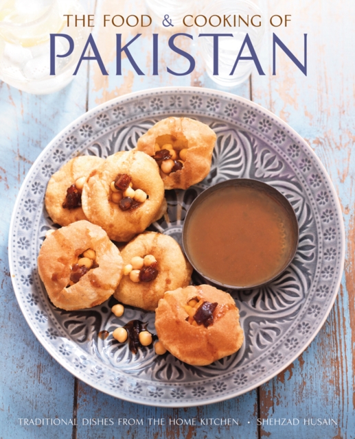 The Food and Cooking of Pakistan: Traditional Dishes from the Home Kitchen - Shezhad Husain
