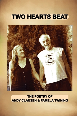 Two Hearts Beat: THE POETRY OF Andy Clausen & Pamela Twining - Andy Clausen