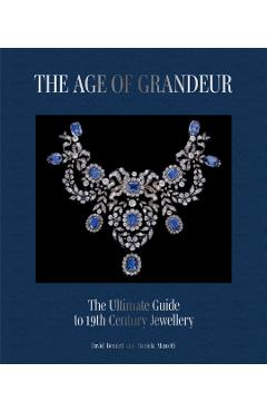 The Age of Grandeur: The Complete Guide to 19th-Century Jewellery - Daniela Mascetti