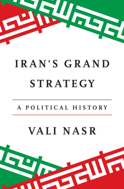 Iran's Grand Strategy: A Political History - Vali Nasr