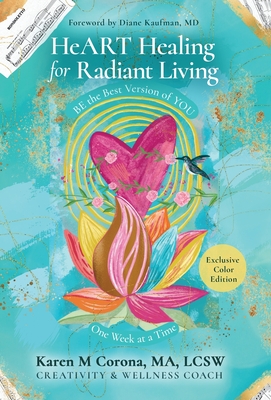 HeART Healing for Radiant Living: BE the Best Version of YOU One Week at a Time - Karen M. Corona