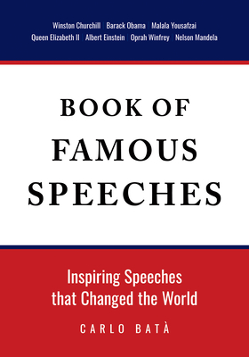 Book of Famous Speeches: Inspiring Speeches That Changed the World (Book of Historical Speeches) - Carlo Batà