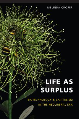 Life as Surplus: Biotechnology and Capitalism in the Neoliberal Era - Melinda E. Cooper