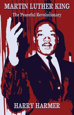 Coperta cărții 'Martin Luther King: The Peaceful Revolutionary - Harry Harmer'