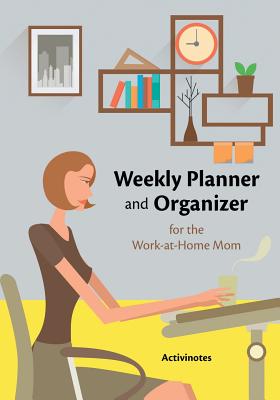 Weekly Planner and Organizer for the Work-at-Home Mom - 