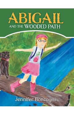 Coperta cărții 'Abigail and The Wooded Path: A Children's STEM Picture Book About Nature for Kids Ages 4-8 - Jennifer Bonzagni'