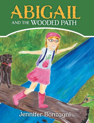 Coperta cărții 'Abigail and The Wooded Path: A Children's STEM Picture Book About Nature for Kids Ages 4-8 - Jennifer Bonzagni'