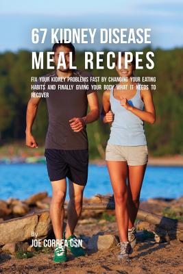 Coperta cărții '67 Kidney Disease Meal Recipes: Fix Your Kidney Problems Fast by Changing Your Eating Habits and Finally Giving Your'