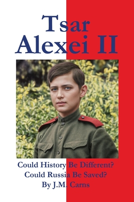 Coperta cărții 'Tsar Alexei II Could History Be Different? Could Russia Be Saved? - J. M. Carns'