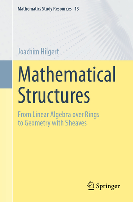 Mathematical Structures: From Linear Algebra Over Rings to Geometry with Sheaves - Joachim Hilgert