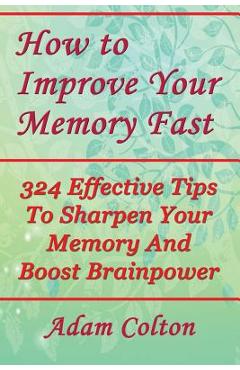 Poza produsului How to Improve Your Memory Fast: 324 Effective Tips To Sharpen Your Memory And Boost Brainpower - Adam Colton