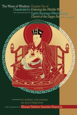 The Moon of Wisdom: Chapter Six of Chandrakirti's Entering the Middle Way with Commentary from the Eighth Karmapa Mikyo Dorje - Ari Goldfield