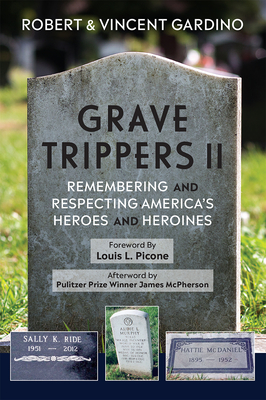 Grave Trippers II: Remembering and Respecting America's Heroes and Heroines - Robert Gardino