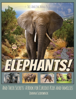 Elephants! And Their Secrets: A Book for Curious Kids and Families -
