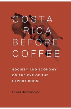Coperta cărții 'Costa Rica Before Coffee: Society and Economy on the Eve of the Export Boom - Lowell Gudmundson'