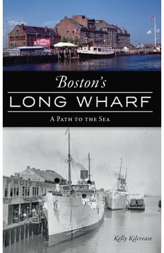 Coperta cărții 'Boston's Long Wharf: A Path to the Sea - Kelly Kilcrease'