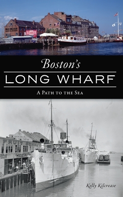 Coperta cărții 'Boston's Long Wharf: A Path to the Sea - Kelly Kilcrease'
