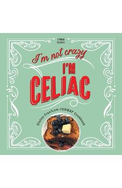 I'm Not Crazy, I'm Celiac: Gluten-Free/Low-Fodmap Cookbook - Lynda Board