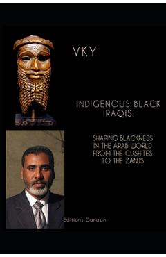 Coperta cărții 'Indigenous Black Iraqis: Shaping Blackness in the Arab World From the Cushites to the Zanjs - Editions Canaan'