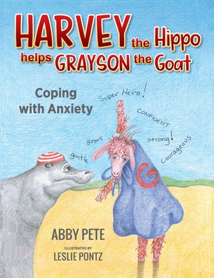 Harvey the Hippo Helps Grayson the Goat: Coping With Anxiety - Abby Pete