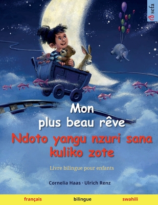 Mon plus beau rêve - Ndoto yangu nzuri sana kuliko zote (français - swahili): Livre bilingue pour enfants - Cornelia Haas